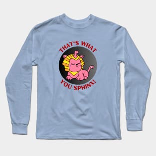 That's What You Sphinx | Sphinx Pun Long Sleeve T-Shirt